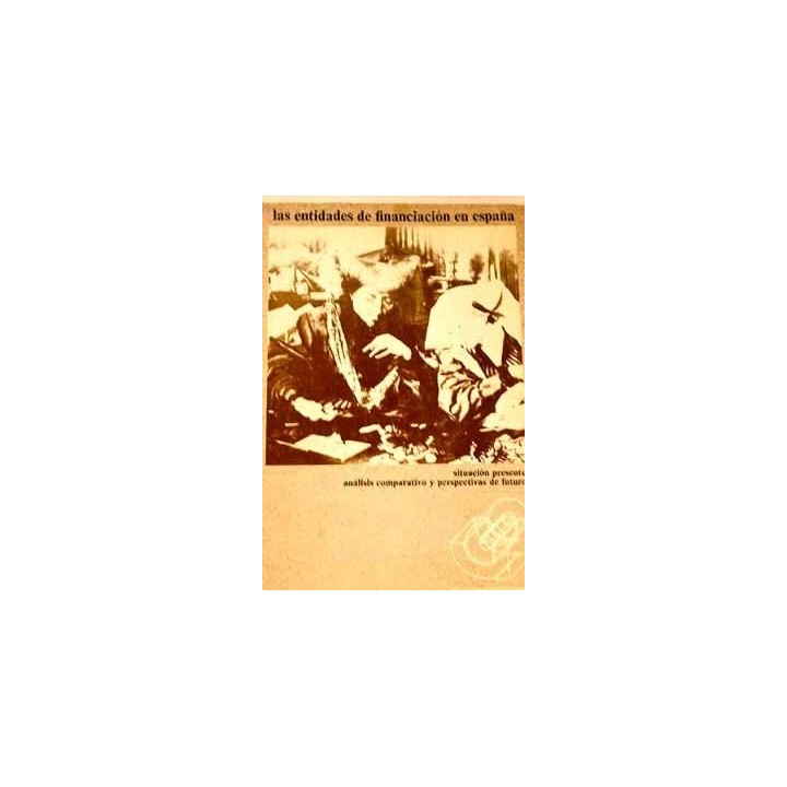 LAS ENTIDADES DE FINANCIACIÓN EN ESPAÑA. Situación Presente, Análisis Comparativo y Perspectivas de Futuro